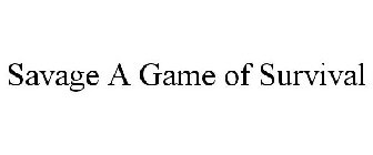SAVAGE A GAME OF SURVIVAL