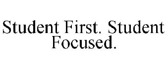 STUDENT FIRST. STUDENT FOCUSED.