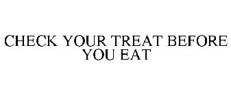 CHECK YOUR TREAT BEFORE YOU EAT