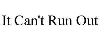 IT CAN'T RUN OUT