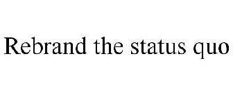 REBRAND THE STATUS QUO