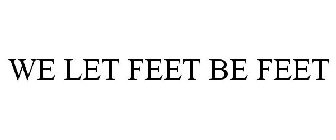 WE LET FEET BE FEET