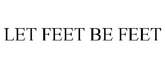 LET FEET BE FEET