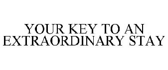 YOUR KEY TO AN EXTRAORDINARY STAY