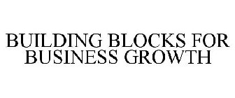 BUILDING BLOCKS FOR BUSINESS GROWTH