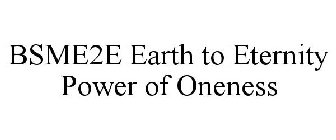 BSME2E EARTH TO ETERNITY POWER OF ONENESS