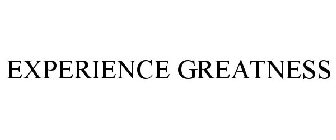 EXPERIENCE GREATNESS
