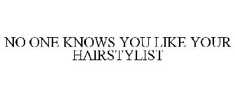 NO ONE KNOWS YOU LIKE YOUR HAIRSTYLIST