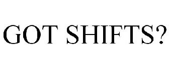 GOT SHIFTS?