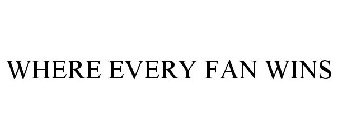 WHERE EVERY FAN WINS