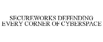 SECUREWORKS DEFENDING EVERY CORNER OF CYBERSPACE