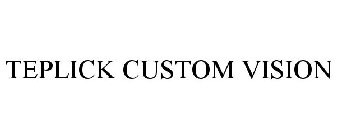 TEPLICK CUSTOM VISION