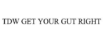 TDW GET YOUR GUT RIGHT
