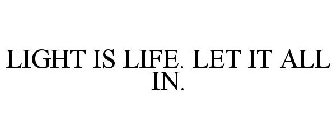 LIGHT IS LIFE. LET IT ALL IN.