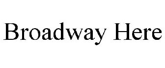 BROADWAY HERE