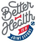 BETTER HEALTH IS A JOINT EFFORT