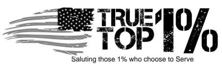 TRUE TOP 1% SALUTING THOSE 1% WHO CHOOSE TO SERVE