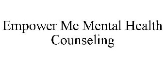 EMPOWER ME MENTAL HEALTH COUNSELING
