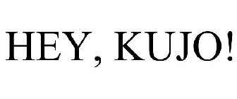 HEY, KUJO!