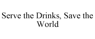 SERVE THE DRINKS, SAVE THE WORLD