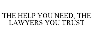 THE HELP YOU NEED, THE LAWYERS YOU TRUST