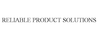 RELIABLE PRODUCT SOLUTIONS