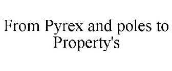 FROM PYREX AND POLES TO PROPERTY'S