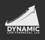 LEAD YOUR DYNAMIC LIFE DYNAMIC LIFE FINANCIAL, LLC