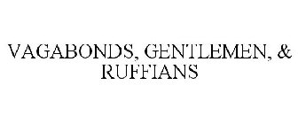 VAGABONDS, GENTLEMEN, & RUFFIANS