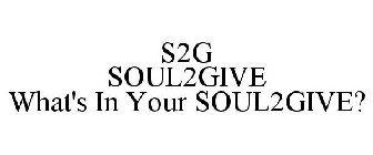 S2G SOUL2GIVE WHAT'S IN YOUR SOUL2GIVE?