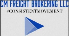 CM FREIGHT BROKERING LLC #CONSISTENTMOVEMENT