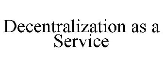 DECENTRALIZATION AS A SERVICE