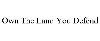 OWN THE LAND YOU DEFEND