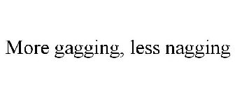 MORE GAGGING, LESS NAGGING