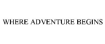 WHERE ADVENTURE BEGINS