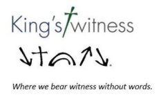 KING'S WITNESS WHERE WE BEAR WITNESS WITHOUT WORDS.