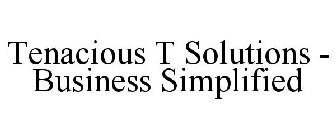 TENACIOUS T SOLUTIONS - BUSINESS SIMPLIFIED