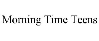 MORNING TIME TEENS