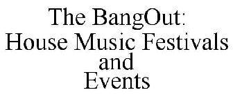 THE BANGOUT: HOUSE MUSIC FESTIVALS AND EVENTS