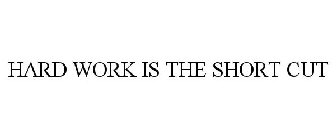 HARD WORK IS THE SHORT CUT