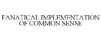 FANATICAL IMPLEMENTATION OF COMMON SENSE