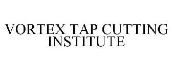 VORTEX TAP CUTTING INSTITUTE