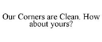 OUR CORNERS ARE CLEAN. HOW ABOUT YOURS?