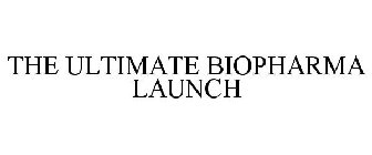 THE ULTIMATE BIOPHARMA LAUNCH