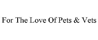 FOR THE LOVE OF PETS & VETS