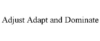 ADJUST ADAPT AND DOMINATE