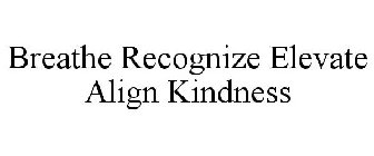 BREATHE RECOGNIZE ELEVATE ALIGN KINDNESS