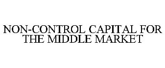 NON-CONTROL CAPITAL FOR THE MIDDLE MARKET