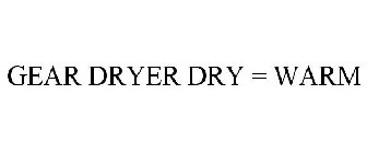 GEAR DRYER DRY = WARM