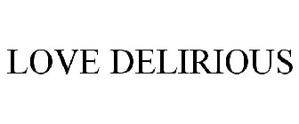 LOVE DELIRIOUS